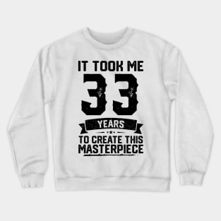 It Took Me 33 Years To Create This Masterpiece 33rd Birthday Crewneck Sweatshirt